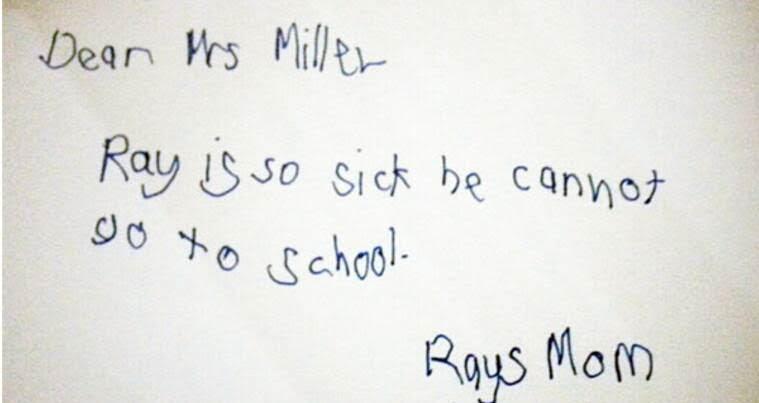 dear Mrs. miller, Ray is so sick he cannot go to school. -Ray's mom
