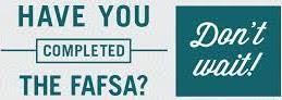 Have you completed the fafsa? Don't wait!