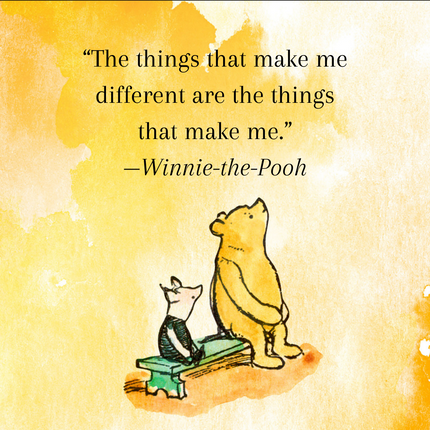 the things that make me different are the things that make me. Winnie the Pooh
